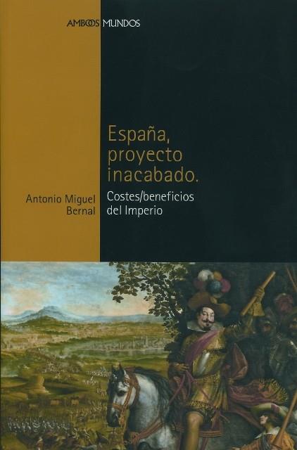 ESPAÑA, PROYECTO INACABADO : COSTES/BENEFICIOS DEL IMPERIO | 9788496467064 | BERNAL, ANTONIO MIGUEL | Galatea Llibres | Llibreria online de Reus, Tarragona | Comprar llibres en català i castellà online