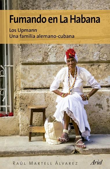 FUMANDO EN LA HABANA. LOS UPMANN. UNA FAMILIA ALEMANO-CUBANA | 9788434425590 | MARTELL ÁLVAREZ, RAÚL | Galatea Llibres | Llibreria online de Reus, Tarragona | Comprar llibres en català i castellà online