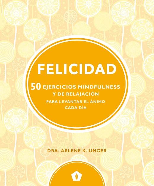 FELICIDAD. 50 EJERCICIOS MINDFULNESS | 9788416407330 | UNGER, ARLENE | Galatea Llibres | Llibreria online de Reus, Tarragona | Comprar llibres en català i castellà online