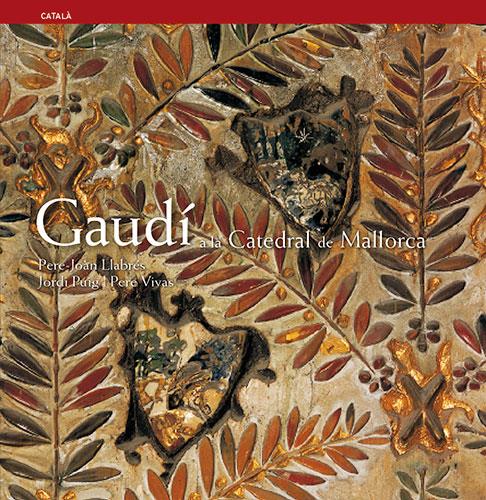 GAUDI A LA CATEDRAL DE MALLORCA (CAT) | 9788484781462 | PLA BOADA, RICARD/PUIG CASTELLANO, JORDI/VIVAS ORTIZ, PERE/LLABRÉS MARTORELL, PERE JOAN | Galatea Llibres | Librería online de Reus, Tarragona | Comprar libros en catalán y castellano online