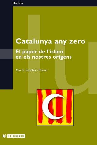 CATALUNYA ANY ZERO. EL PAPER DE L'ISLAM EN ELS NOSTRES ORIGE | 9788497881456 | SANCHO I PLANAS, MARTA | Galatea Llibres | Llibreria online de Reus, Tarragona | Comprar llibres en català i castellà online