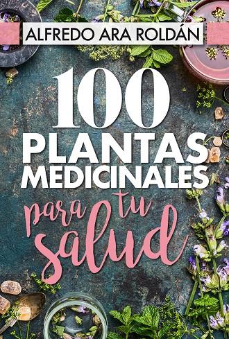 100 PLANTAS MEDICINALES PARA TU SALUD | 9788417057367 | ARA ROLDáN, ALFREDO | Galatea Llibres | Llibreria online de Reus, Tarragona | Comprar llibres en català i castellà online