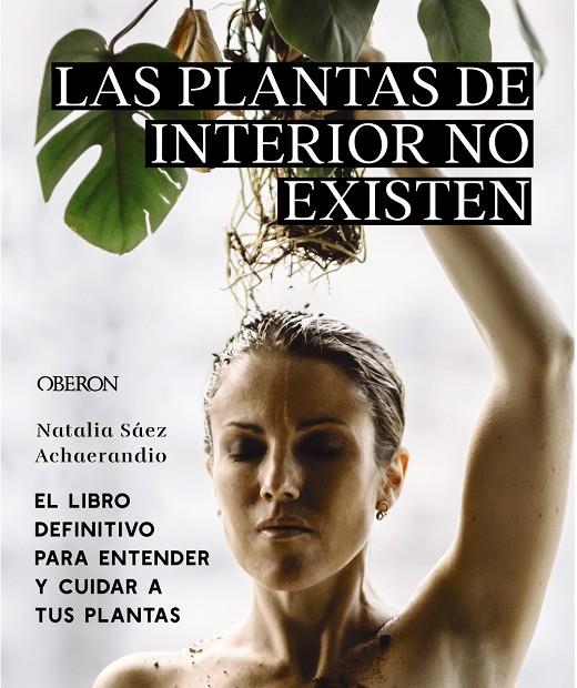 LAS PLANTAS DE INTERIOR NO EXISTEN. EL LIBRO DEFINITIVO PARA ENTENDER Y CUIDAR A | 9788441545397 | SÁEZ ACHAERANDIO, NATALIA | Galatea Llibres | Llibreria online de Reus, Tarragona | Comprar llibres en català i castellà online