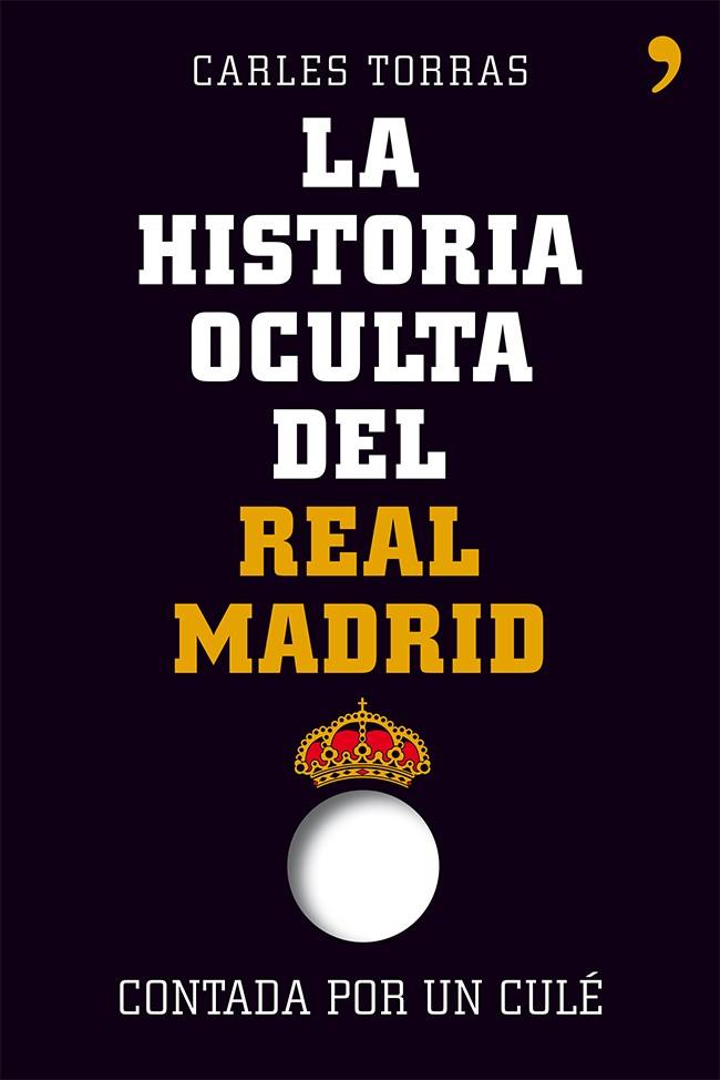 LA HISTORIA OCULTA DEL REAL MADRID CONTADA POR UN CULÉ | 9788499982427 | TORRAS, CARLES/CARLES TORRAS DALMAU | Galatea Llibres | Llibreria online de Reus, Tarragona | Comprar llibres en català i castellà online