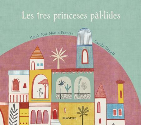 LES TRES PRINCESES PÁL-LIDES | 9788484648796 | MARTÍN FRANCÉS, MARÍA JOSÉ/HÉNAFF, CAROLE | Galatea Llibres | Librería online de Reus, Tarragona | Comprar libros en catalán y castellano online