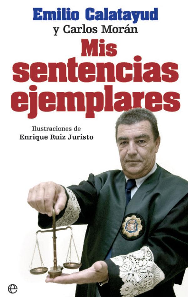 MIS SENTENCIAS EJEMPLARES | 9788490609972 | CALATAYUD, EMILIO/MORÁN, CARLOS | Galatea Llibres | Llibreria online de Reus, Tarragona | Comprar llibres en català i castellà online