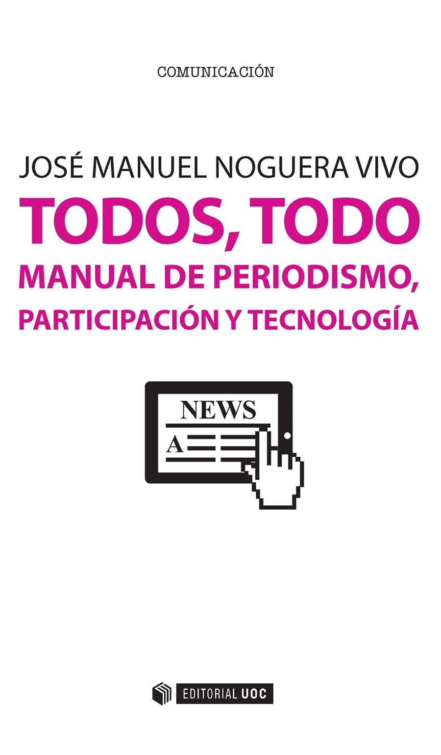 TODOS, TODO. MANUAL DE PERIODISMO, PARTICIPACIÓN Y TECNOLOGÍA | 9788491160380 | NOGUERA VIVO, JOSÉ MANUEL | Galatea Llibres | Llibreria online de Reus, Tarragona | Comprar llibres en català i castellà online