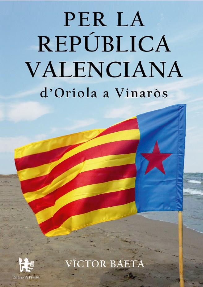 PER LA REPÚBLICA VALENCIANA D'ORIOLA A VINARÒS | 9788494233449 | BAETA SUBIAS, VÍCTOR | Galatea Llibres | Llibreria online de Reus, Tarragona | Comprar llibres en català i castellà online