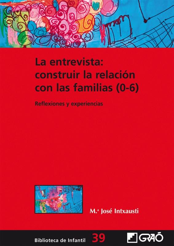 ENTREVISTA: CONSTRUIR LA RELACION CON LAS FAMILIAS (0-6),LA | 9788499805276 | INTXAUSTI, MARIA JOSE | Galatea Llibres | Llibreria online de Reus, Tarragona | Comprar llibres en català i castellà online