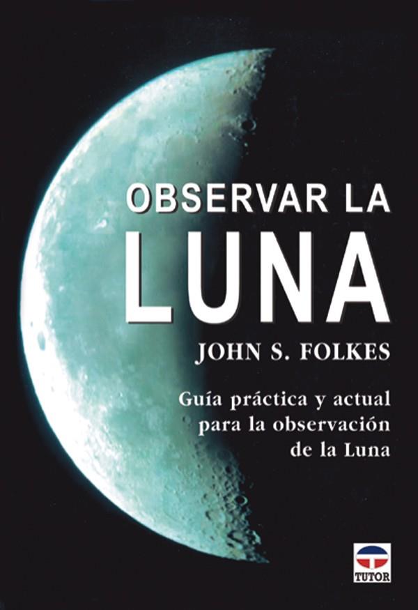 OBSERVAR LA LUNA. GUIA PRACTICA Y ACTUAL PARA LA OBSERVACION | 9788479024543 | FOLKES, JOHN S. | Galatea Llibres | Llibreria online de Reus, Tarragona | Comprar llibres en català i castellà online