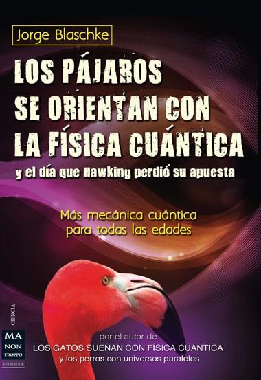 LOS PÁJAROS SE ORIENTAN CON LA FÍSICA CUÁNTICA Y EL DÍA QUE HAWKING PÈRDIÓ SU AP | 9788415256410 | BLASCHKE, JORGE | Galatea Llibres | Llibreria online de Reus, Tarragona | Comprar llibres en català i castellà online