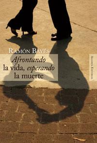 AFRONTANDO LA VIDA, ESPERANDO LA MUERTE | 9788420647685 | BAYES, RAMON | Galatea Llibres | Llibreria online de Reus, Tarragona | Comprar llibres en català i castellà online