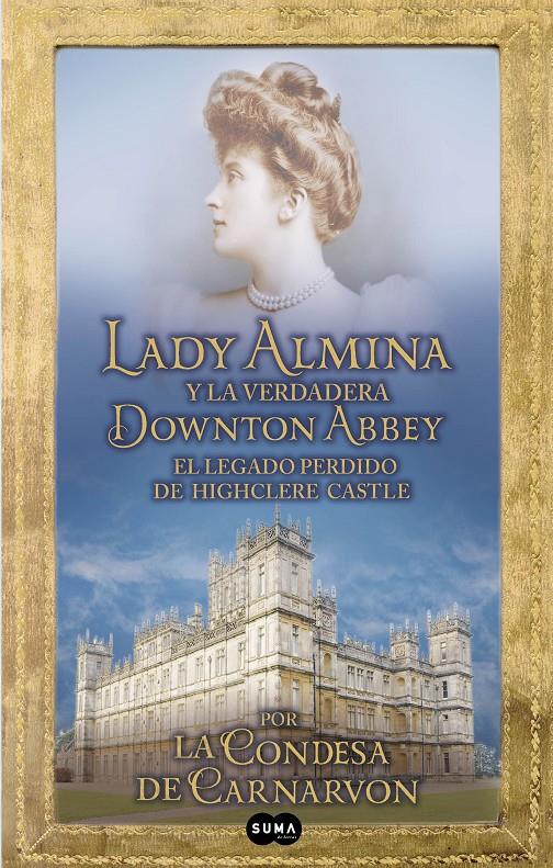 LADY ALMINA Y LA VERDADERA DOWNTON ABBEY | 9788483653050 | CARNARVON, LADY FIONA/HARRISON, ROSINA | Galatea Llibres | Llibreria online de Reus, Tarragona | Comprar llibres en català i castellà online