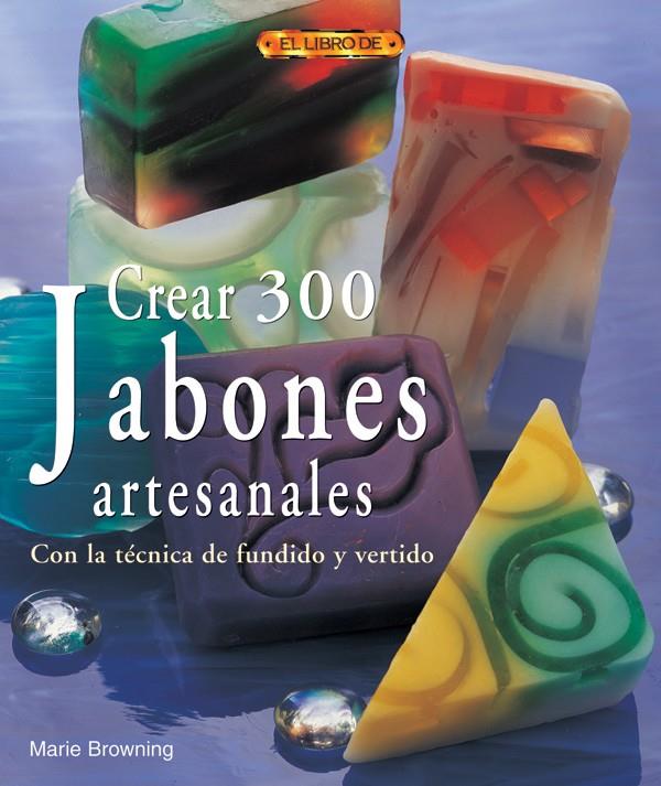 CREAR 300 JABONES ARTESANALES : CON LA TECNICA DE FUNDIDO Y | 9788496777446 | BROWNING, MARIE (1958- ) | Galatea Llibres | Llibreria online de Reus, Tarragona | Comprar llibres en català i castellà online