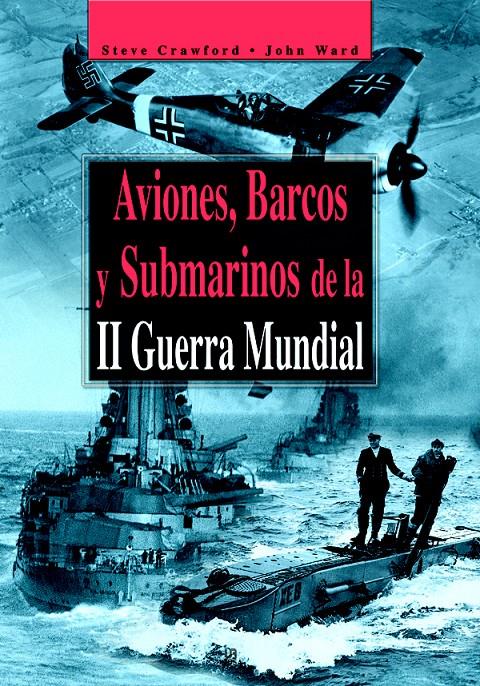 AVIONES,BARCOS Y SUBMARINOS DE LA II GUERRA MUNDIAL | 9788466206273 | CRAWFORD.STEVE Y WARD,JOHN | Galatea Llibres | Llibreria online de Reus, Tarragona | Comprar llibres en català i castellà online