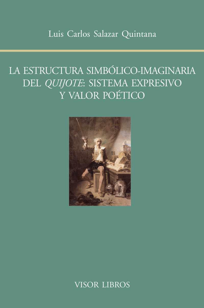 LA ESTRUCTURA SIMBÓLICO-IMAGINARIA DEL QUIJOTE: SISTEMA EXPRESIVO Y VALOR POÉTICO | 9788498951615 | SALAZAR QUINTANA, LUIS CARLOS | Galatea Llibres | Librería online de Reus, Tarragona | Comprar libros en catalán y castellano online