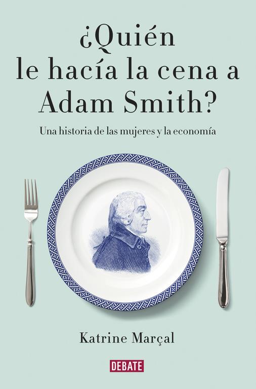 QUIÉN LE HACÍA LA CENA A ADAM SMITH? | 9788499925981 | MARÇAL, KATRINE | Galatea Llibres | Llibreria online de Reus, Tarragona | Comprar llibres en català i castellà online