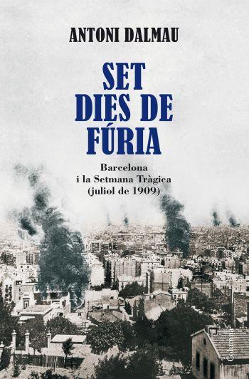 SET DIES DE FURIA. BARCELONA I LA SETMANA TRAGICA ( JULIOL 1909 ) | 9788466410946 | DALMAU, ANTONI | Galatea Llibres | Llibreria online de Reus, Tarragona | Comprar llibres en català i castellà online