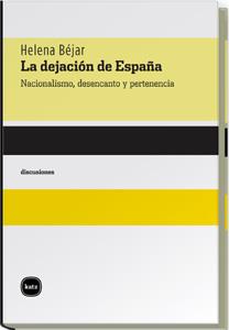 DEJACION DE ESPAÑA : NACIONALISMO, DESENCANTO Y PERTENENC | 9788496859241 | BEJAR, HELENA | Galatea Llibres | Llibreria online de Reus, Tarragona | Comprar llibres en català i castellà online