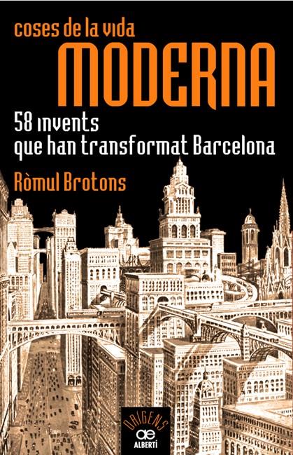 COSES DE LA VIDA MODERNA, 58 INVENTS QUE HAN TRANSFORMAT BARCELONA | 9788472460935 | BROTONS, RÒMUL | Galatea Llibres | Llibreria online de Reus, Tarragona | Comprar llibres en català i castellà online