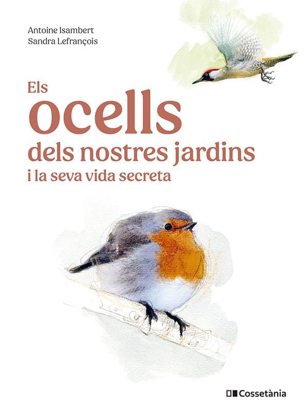 ELS OCELLS DELS NOSTRES JARDINS I LA SEVA VIDA SECRETA | 9788413563626 | ISAMBERT, ANTOINE | Galatea Llibres | Llibreria online de Reus, Tarragona | Comprar llibres en català i castellà online