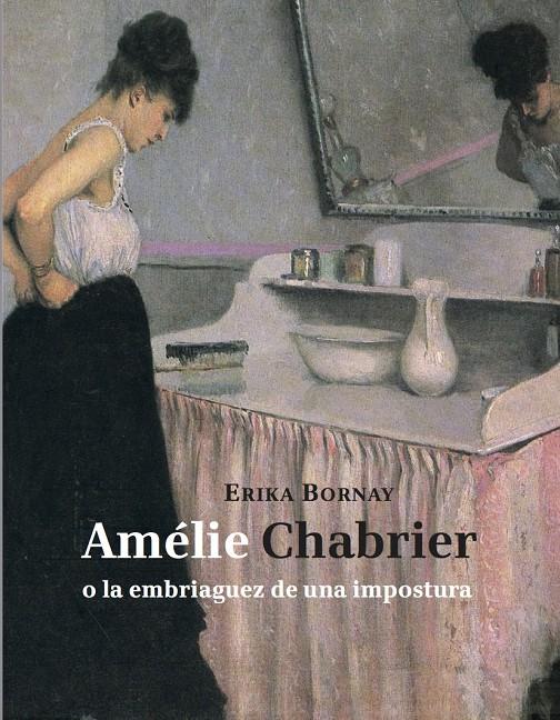 AMÉLIE CHABRIER O LA EMBRIAGUEZ DE UNA IMPOSTURA | 9788494243110 | BORNAY, ERIKA | Galatea Llibres | Llibreria online de Reus, Tarragona | Comprar llibres en català i castellà online