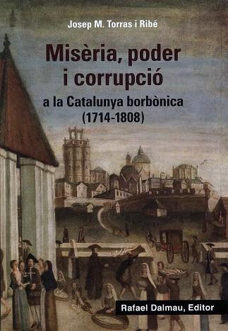 MISÈRIA, PODER I CORRUPCIÓ A LA CATALUNYA BORBÒNICA (1714-1808) | 9788423208647 | TORRAS I RIBÉ, JOSEP M. | Galatea Llibres | Llibreria online de Reus, Tarragona | Comprar llibres en català i castellà online