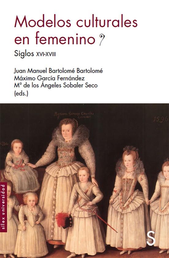 MODELOS CULTURALES EN FEMENINO. SIGLOS XVI-XVIII | 9788477376873 | BARTOLOMÉ BARTOLOMÉ, JUAN MANUEL/GARCÍA FERNÁNDEZ, MÁXIMO/SOBALER SECO, Mª DE LOS ÁNGELES | Galatea Llibres | Librería online de Reus, Tarragona | Comprar libros en catalán y castellano online