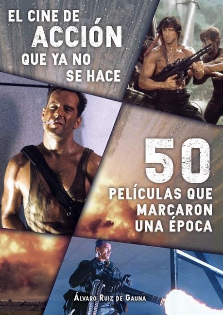 EL CINE DE ACCIÓN QUE YA NO SE HACE: 50 PELÍCULAS QUE MARCARON UNA ÉPOCA | 9788416961368 | RUIZ DE GAULA, ALVARO | Galatea Llibres | Llibreria online de Reus, Tarragona | Comprar llibres en català i castellà online