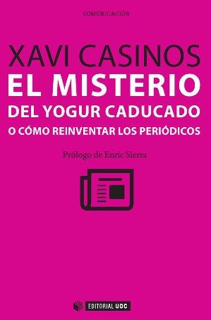 EL MISTERO DEL YOGUR CADUCADO O CÓMO REINVENTAR LOS PERIÓDICOS | 9788490299357 | CASINOS, XAVI | Galatea Llibres | Llibreria online de Reus, Tarragona | Comprar llibres en català i castellà online