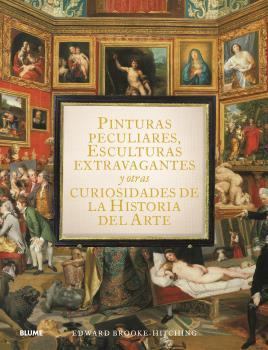 PINTURAS PECULIARES ESCULTURAS EXTRAVAGANTES Y OTRAS CURIOSIDADES DE LA HISTORIA | 9788419499950 | BROOKE-HITCHING, EDWARD | Galatea Llibres | Llibreria online de Reus, Tarragona | Comprar llibres en català i castellà online