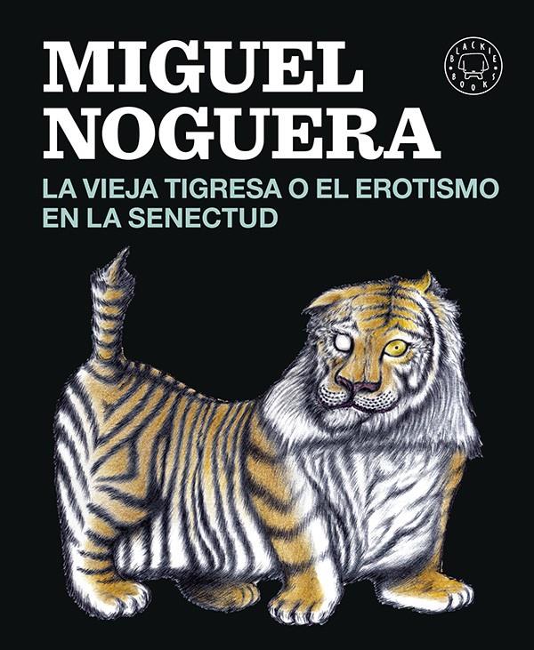 LA VIEJA TIGRESA O EL EROTISMO EN LA SENECTUD | 9788416290161 | NOGUERA, MIGUEL | Galatea Llibres | Llibreria online de Reus, Tarragona | Comprar llibres en català i castellà online