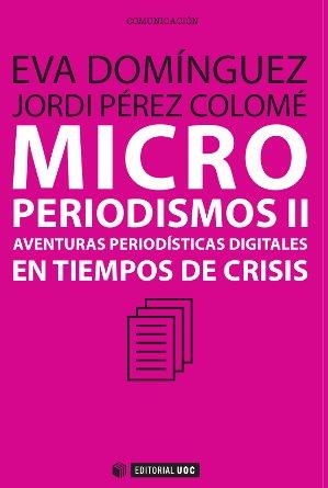 MICRO PERIODISMOS AVENTURA PERIODISTICA DIGITALES EN TIEMPOS DE CRISIS | 9788497884983 | PÉREZ COLOMÉ, JORDI/DOMÍNGUEZ MARTÍN, EVA | Galatea Llibres | Librería online de Reus, Tarragona | Comprar libros en catalán y castellano online