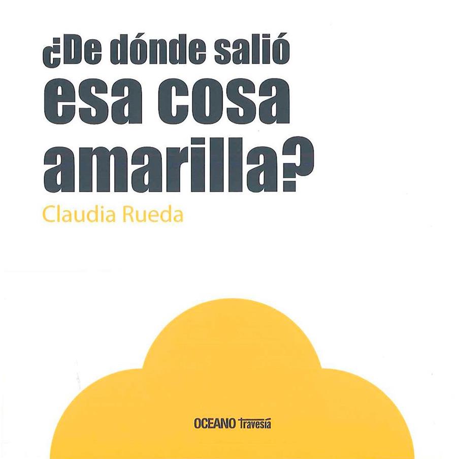 DE DÓNDE SALIÓ ESA COSA AMARILLA? | 9786077353843 | RUEDA, CLAUDIA | Galatea Llibres | Librería online de Reus, Tarragona | Comprar libros en catalán y castellano online