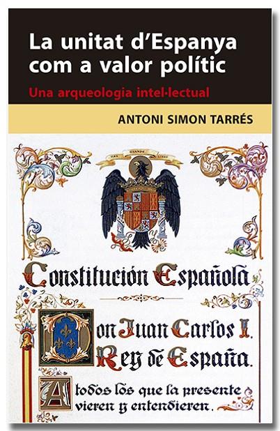 LA UNITAT D'ESPANYA COM A VALOR POLITIC UNA ARQUEOLOGIA INTEL·LECTUAL | 9788418618314 | SIMON TARRÉS, ANTONI | Galatea Llibres | Llibreria online de Reus, Tarragona | Comprar llibres en català i castellà online