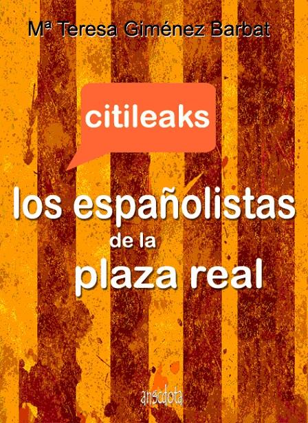 CITILEAKS. LOS ESPAÑOLISTAS DE LA PLAZA REAL | 9788493992750 | GIMENEZ BARBAT, MARIA TERESA | Galatea Llibres | Librería online de Reus, Tarragona | Comprar libros en catalán y castellano online