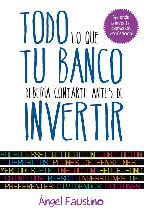 TODO LO QUE TU BANCO DEBERÍA CONTARTE ANTES DE INVERTIR | 9788498752151 | FAUSTINO, ANGEL | Galatea Llibres | Llibreria online de Reus, Tarragona | Comprar llibres en català i castellà online