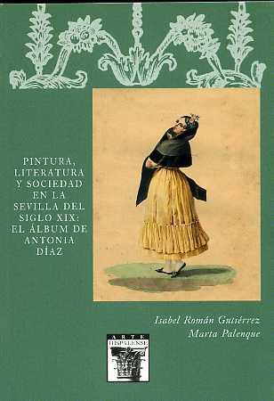 PINTURA, LITERATURA Y SOCIEDAD EN LA SEVILLA DEL SIGLO XIX: EL ÁLBUM DE ANTONIA DÍAZ | 9788477982579 | ROMÁN GUTIÉRREZ, ISABEL - MARTA PALENQUE | Galatea Llibres | Llibreria online de Reus, Tarragona | Comprar llibres en català i castellà online