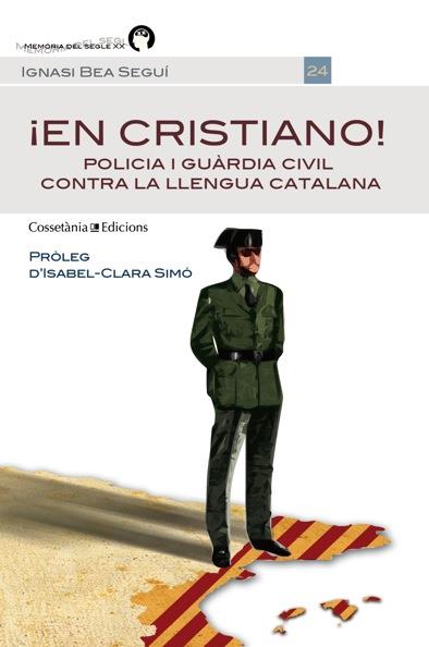 EN CRISTIANO! POLICIA I GUARDIA CIVIL CONTRA LA LLENGUA CATALANA | 9788490341339 | BEA, IGNASI | Galatea Llibres | Librería online de Reus, Tarragona | Comprar libros en catalán y castellano online