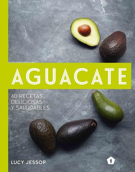 AGUACATE. 40 RECETAS DELICIOISAS Y SALUDABLES | 9788416407262 | JESSOP, LUCY | Galatea Llibres | Llibreria online de Reus, Tarragona | Comprar llibres en català i castellà online