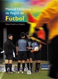 MANUAL DIDÁCTICO DE REGLAS DE FÚTBOL | 9788499100050 | CLAVELLINAS DELGADO, RAFAEL. | Galatea Llibres | Librería online de Reus, Tarragona | Comprar libros en catalán y castellano online