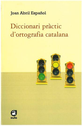 DICCIONARI PRACTIC D'ORTOGRAFIA CATALANA | 9788492672585 | ABRIL, JOAN | Galatea Llibres | Llibreria online de Reus, Tarragona | Comprar llibres en català i castellà online