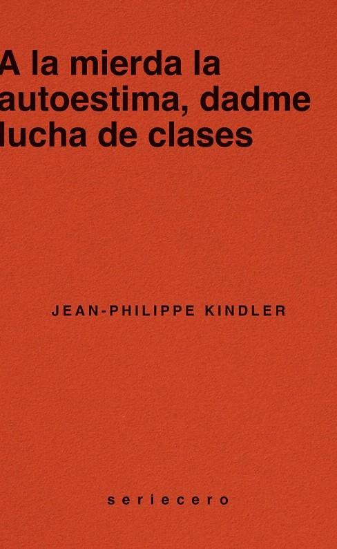 A LA MIERDA LA AUTOESTIMA, DADME LUCHA DE CLASES | 9788412943139 | KINDLER, JEAN-PHILIPPE | Galatea Llibres | Llibreria online de Reus, Tarragona | Comprar llibres en català i castellà online