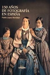 150 AÑOS DE FOTOGRAFIA EN ESPAÑA | 9788477826606 | LOPEZ MONDEJAR, PUBLIO | Galatea Llibres | Llibreria online de Reus, Tarragona | Comprar llibres en català i castellà online