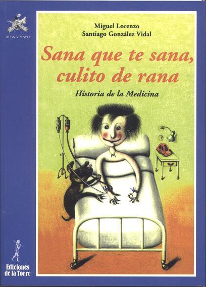 SANA QUE TE SANA, CULITO DE RANA. HISTORIA DE LA MEDICINA | 9788479602130 | LORENZO, MIGUEL | Galatea Llibres | Llibreria online de Reus, Tarragona | Comprar llibres en català i castellà online