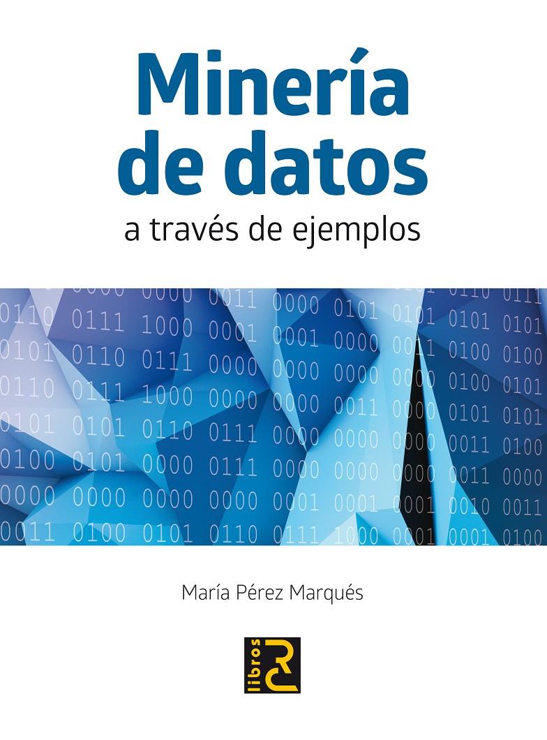 MINERÍA DE DATOS A TRAVÉS DE EJEMPLOS | 9788494180149 | PÉREZ MARQUÉS, MARÍA | Galatea Llibres | Llibreria online de Reus, Tarragona | Comprar llibres en català i castellà online