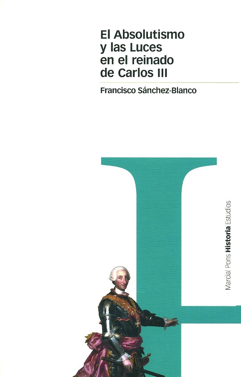 ABSOLUTISMO Y LAS LUCES EN EL REINADO DE CARLOS III, EL | 9788495379412 | SANCHEZ-BLANCO, FRANCISCO | Galatea Llibres | Llibreria online de Reus, Tarragona | Comprar llibres en català i castellà online