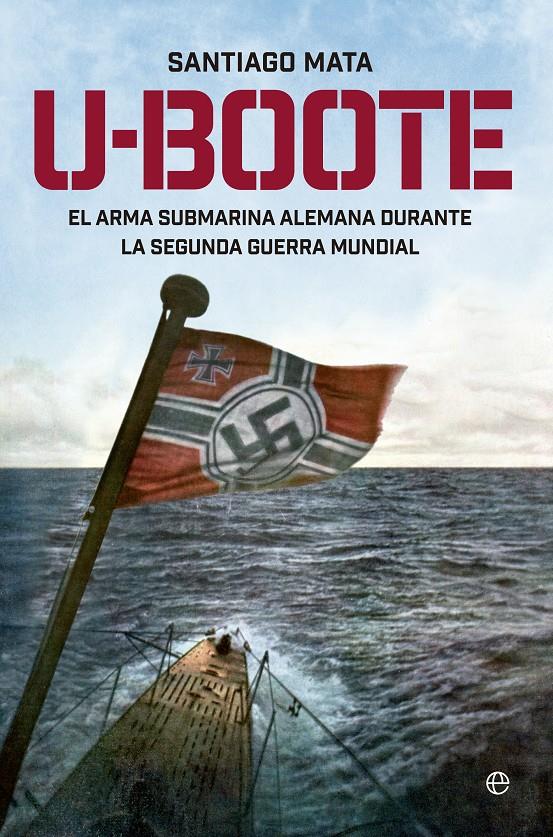 U-BOOTE. EL ARMA SUBMARINA ALEMANA DURANTE LA SEGUNDA GUERRA MUNDIAL. | 9788490604526 | MATA, SANTIAGO | Galatea Llibres | Llibreria online de Reus, Tarragona | Comprar llibres en català i castellà online