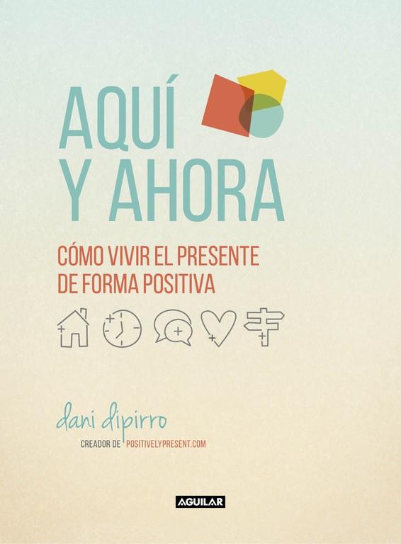 AQUÍ Y AHORA. CÓMO VIVIR EL PRESENTE DE FORMA POSITIVA | 9788403516229 | DIPIRRO, DANI | Galatea Llibres | Librería online de Reus, Tarragona | Comprar libros en catalán y castellano online