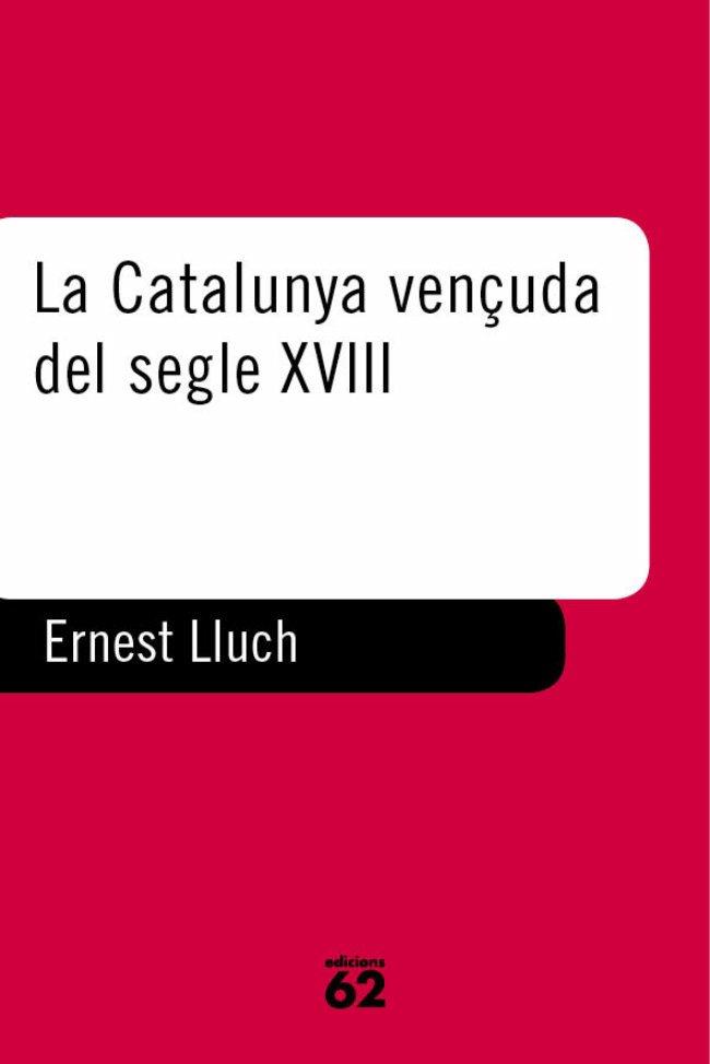 CATALUNYA VENÇUDA DEL SEGLE XVIII, LA | 9788429742213 | LLUCH, ERNEST | Galatea Llibres | Librería online de Reus, Tarragona | Comprar libros en catalán y castellano online